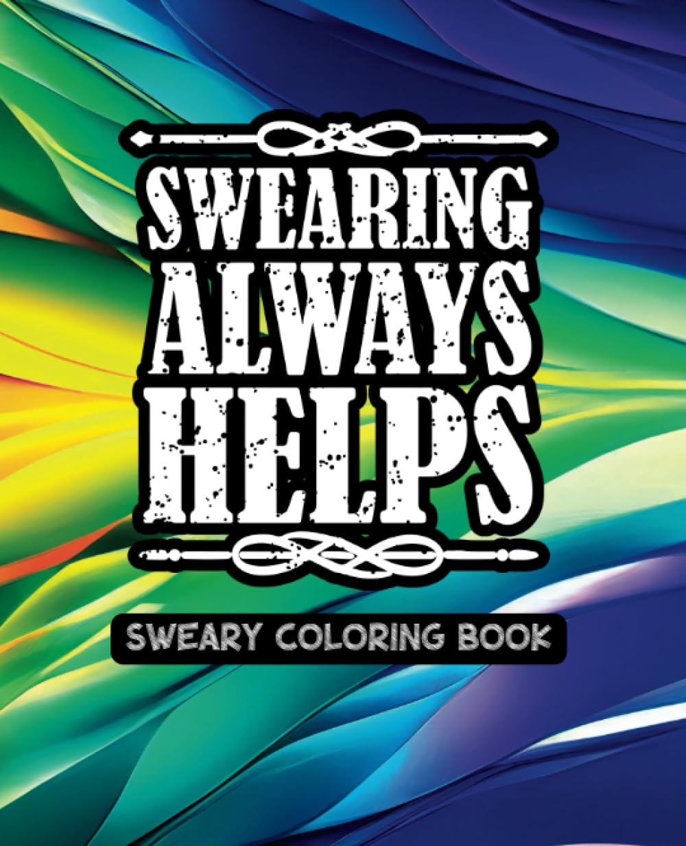 Swearing Always Helps - A Very Sweary Adult Coloring Book