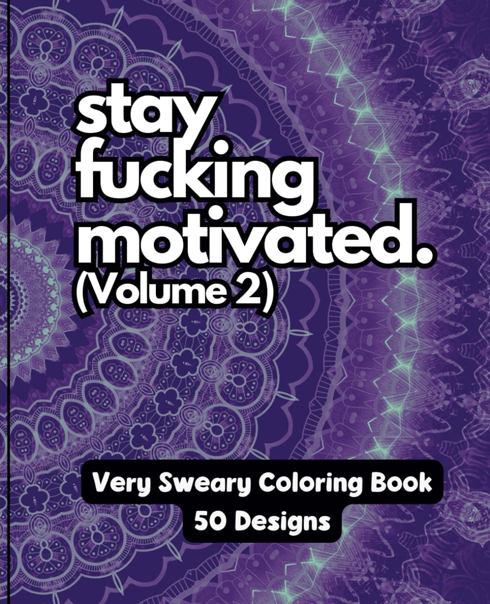 Stay F*cking Motivated Volume 2- A Very Sweary Motivational Adult Coloring Book