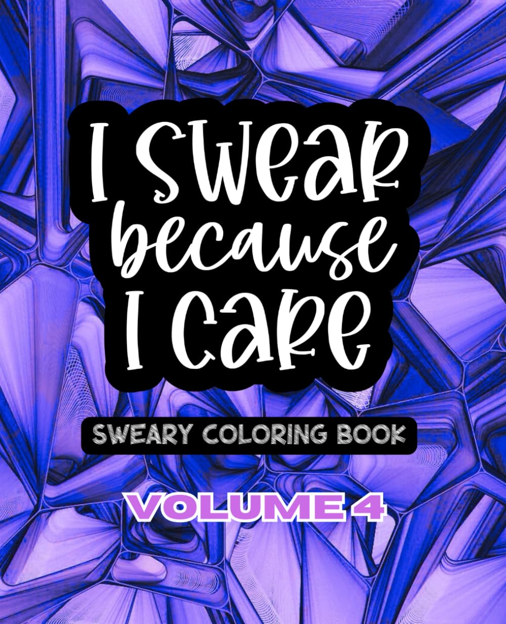 I Swear Because I Care Volume Four - A Sweary Adult Coloring Book