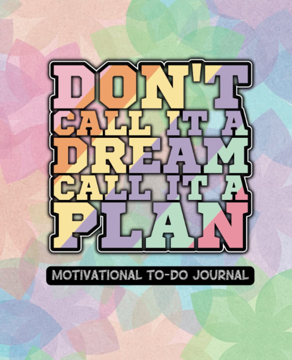 Don't Call It A Dream, Call It A Plan - Motivational To-Do Journal