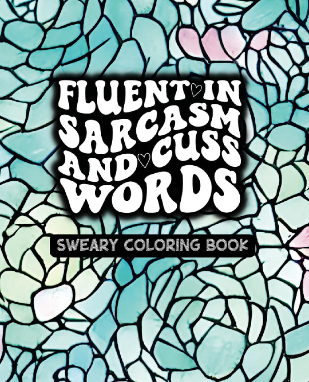 Fluent In Sarcasm And Cuss Words Volume One - Sweary Adult Coloring Book