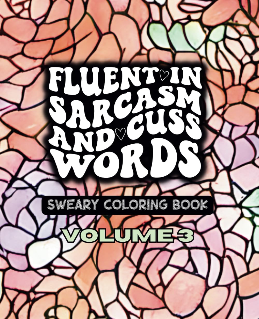 Fluent In Sarcasm and Cuss Words Volume Three - A Sweary Adult Coloring BooK