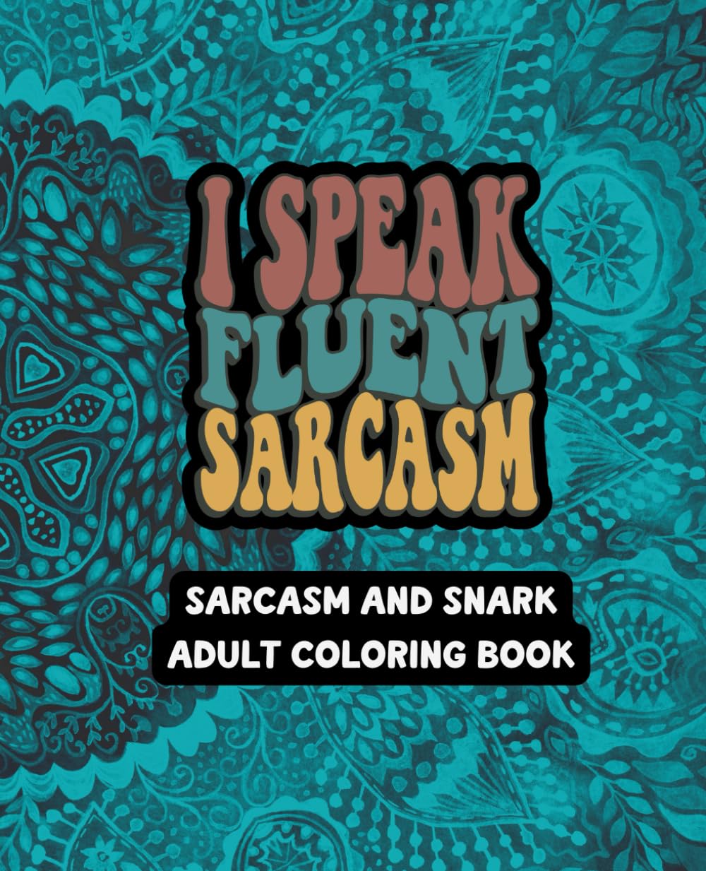 I Speak Fluent Sarcasm - Sarcasm and Snark Adult Coloring Book