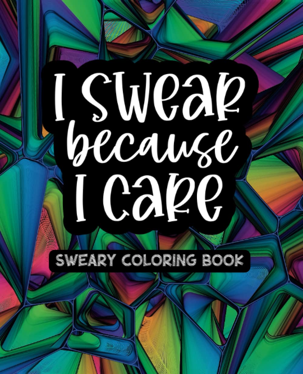 I Swear Because I Care Volume One - A Sweary Adult Coloring Book