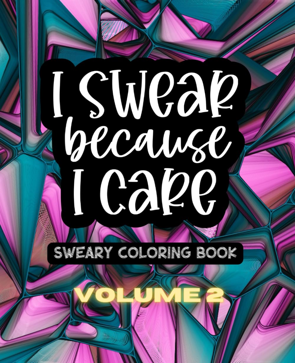I Swear Because I Care Volume Two - A Sweary Adult Coloring Book