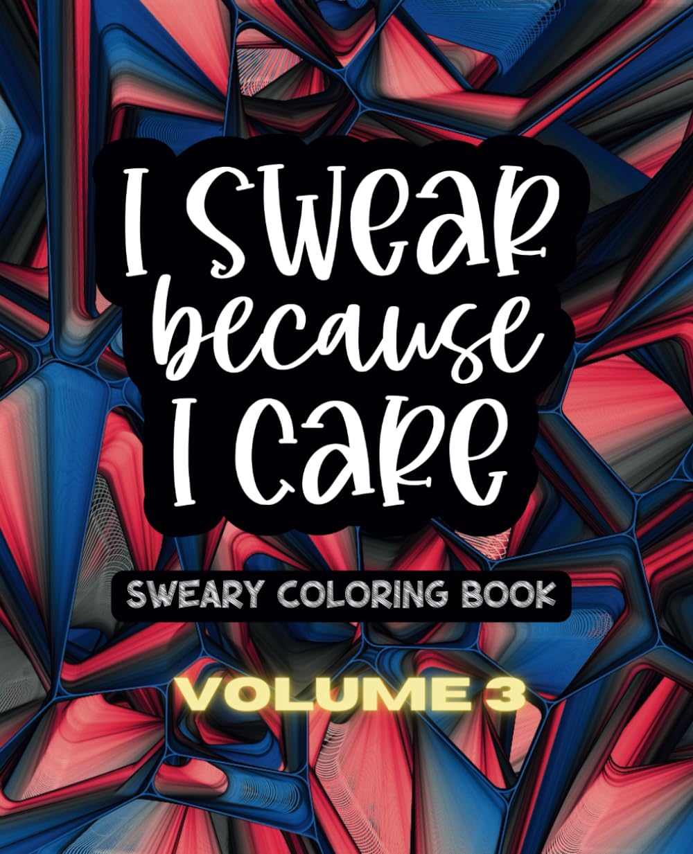 I Swear Because I Care Volume Three - A Sweary Adult Coloring Book