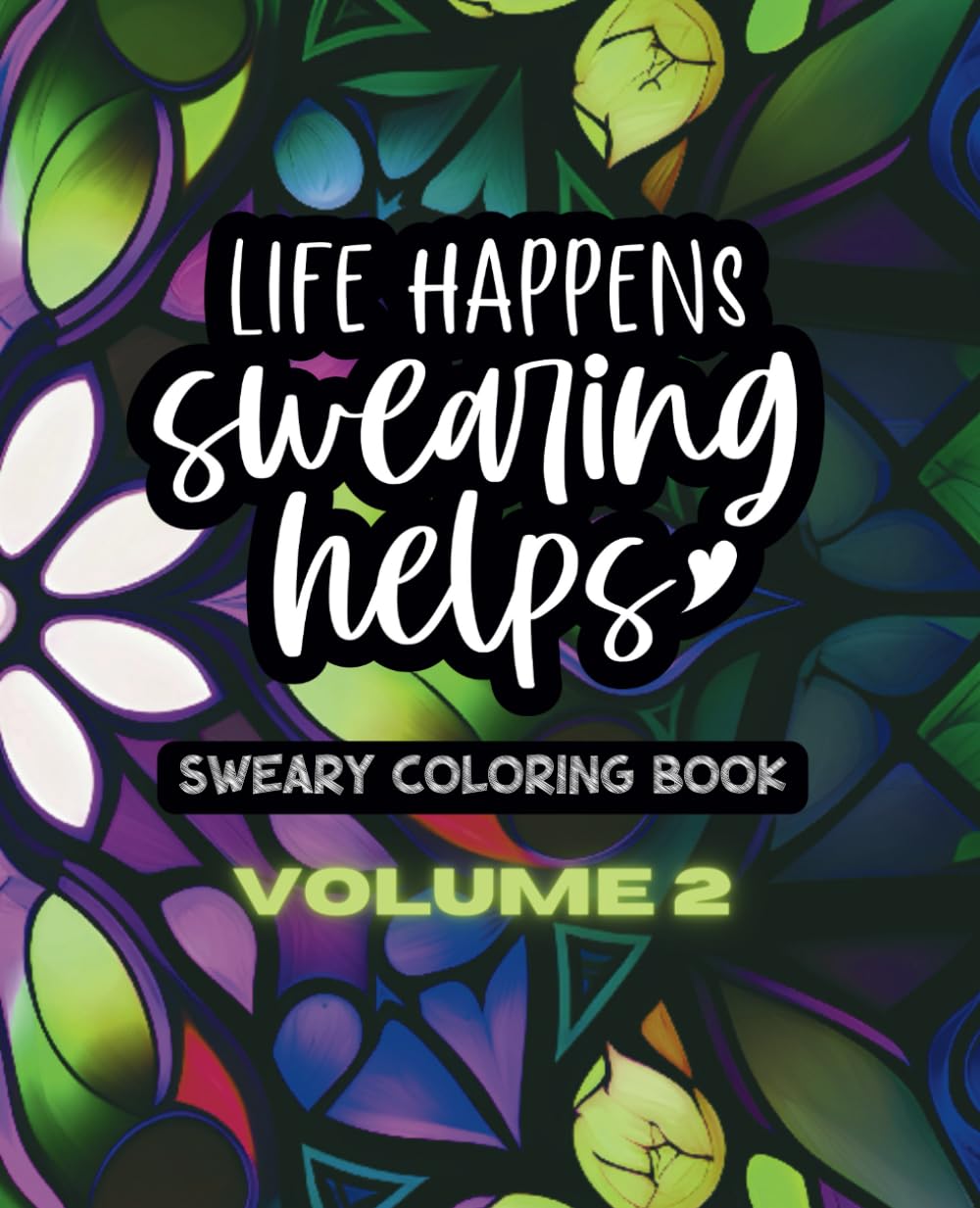 Life Happens, Swearing Helps Volume Two - A Sweary Adult Coloring Book