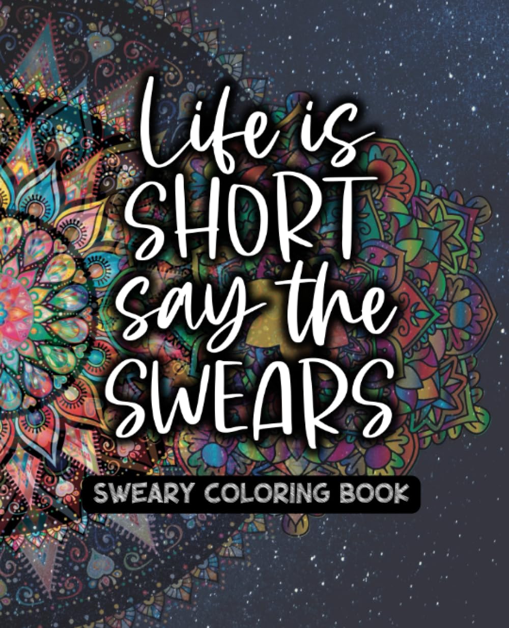 Life Is Short, Say The Swears - Sweary Adult Coloring Book