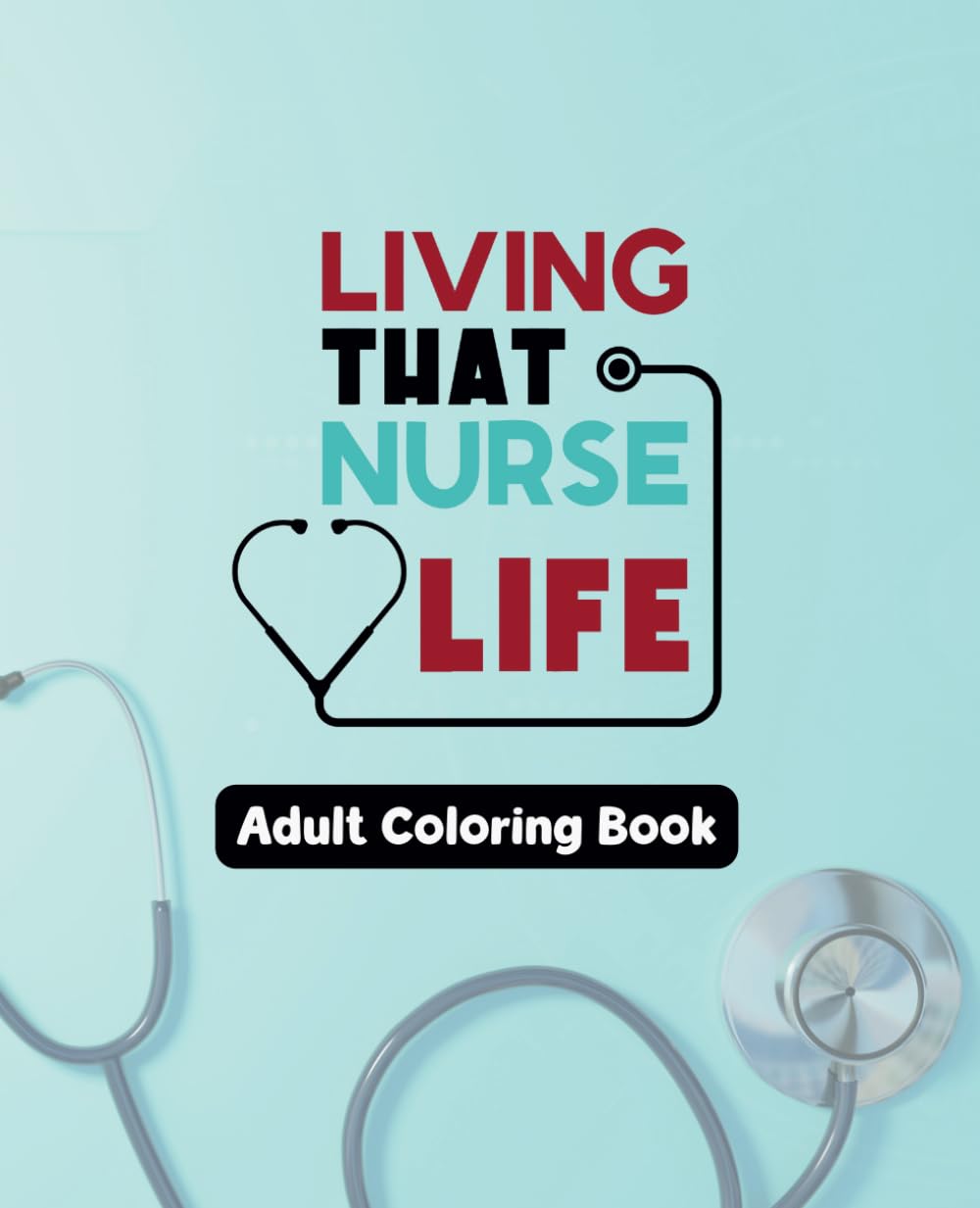 Living That Nursing Life - Adult Coloring Book
