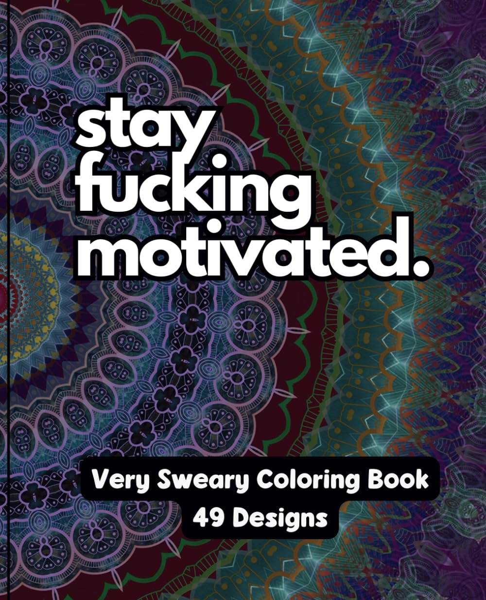 Stay F*cking Motivated - A Very Sweary Adult Coloring Book