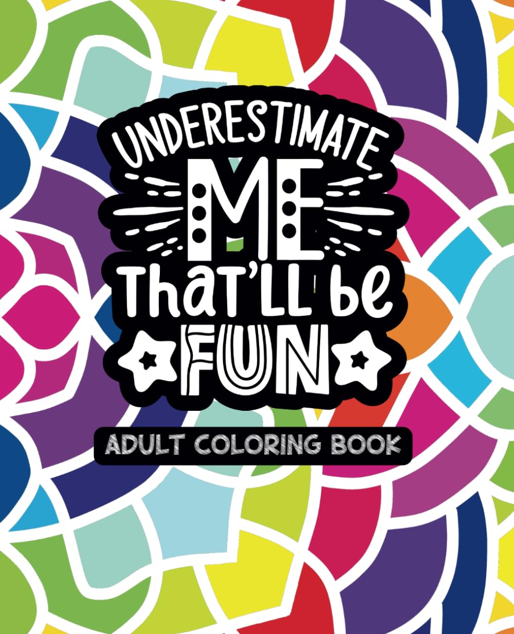 Underestimate Me, That'll Be Fun - Adult Coloring Book