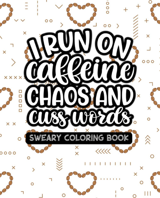 I Run On Caffeine, Chaos, And Cuss Words Coloring Book