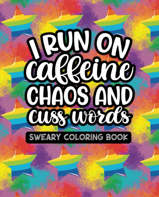 I Run On Caffeine, Chaos, And Cuss Words Coloring Book
