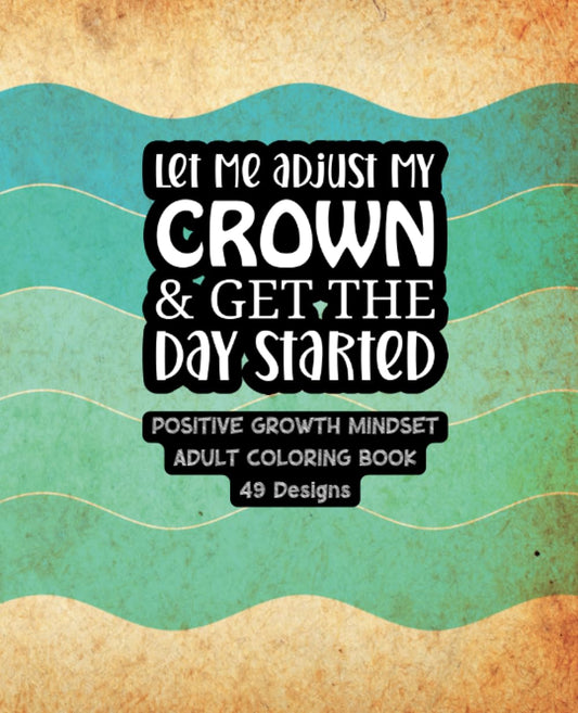 Let Me Adjust My Crown and Get The Day Started Coloring Book